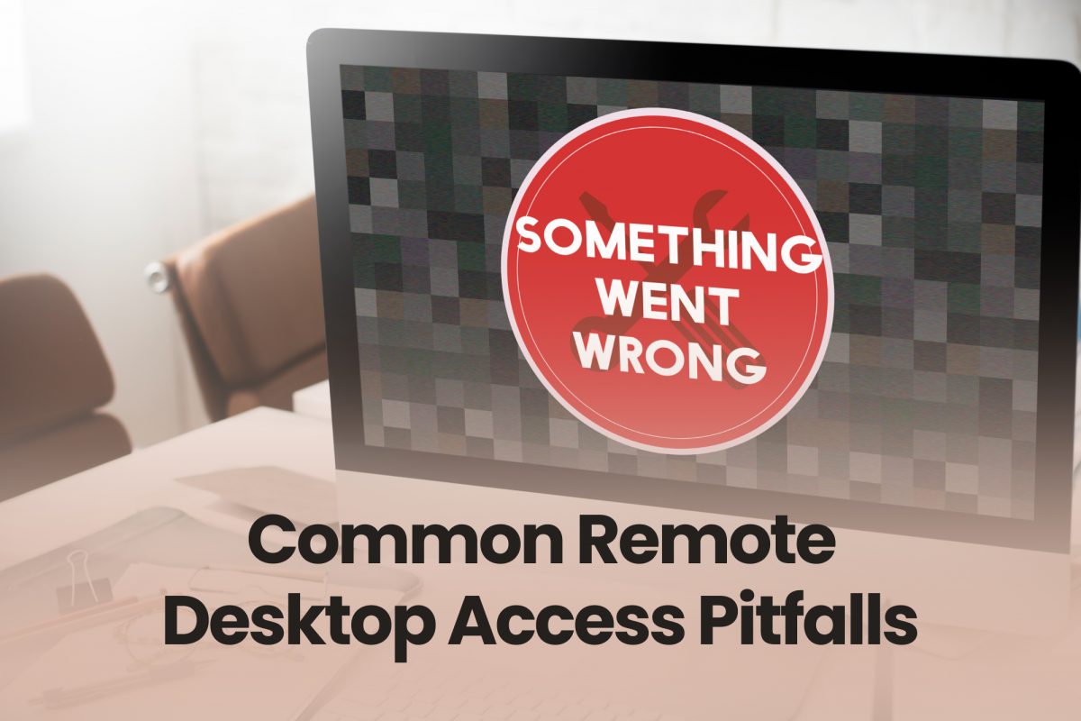 Common Remote Desktop Access Pitfalls - how to bypass them